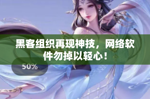 黑客组织再现神技，网络软件勿掉以轻心！