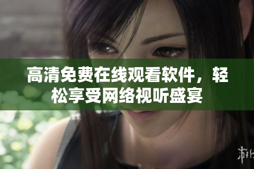 高清免费在线观看软件，轻松享受网络视听盛宴