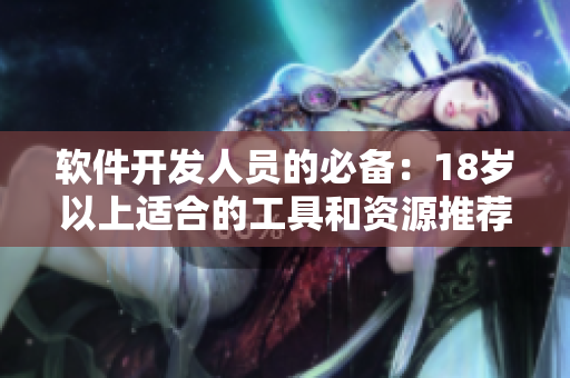软件开发人员的必备：18岁以上适合的工具和资源推荐