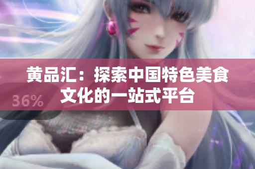 黄品汇：探索中国特色美食文化的一站式平台
