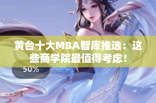 黄台十大MBA智库推选：这些商学院最值得考虑！