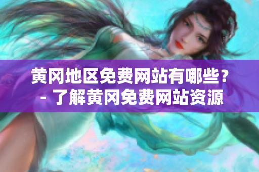 黄冈地区免费网站有哪些？ - 了解黄冈免费网站资源
