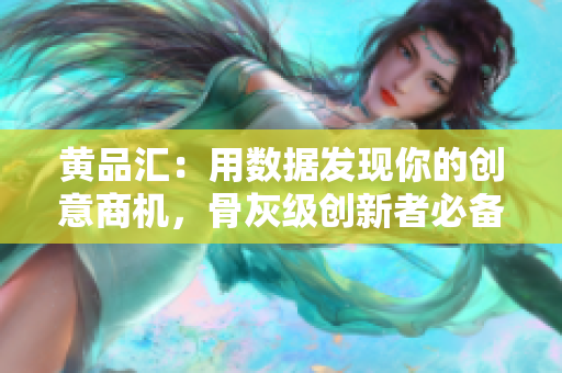 黄品汇：用数据发现你的创意商机，骨灰级创新者必备技能！