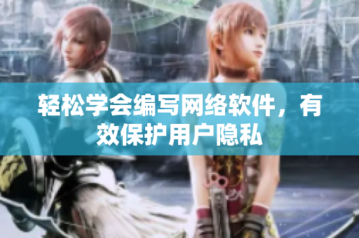 轻松学会编写网络软件，有效保护用户隐私