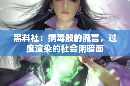 黑料社：病毒般的流言，过度渲染的社会阴暗面