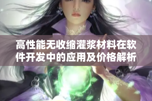 高性能无收缩灌浆材料在软件开发中的应用及价格解析