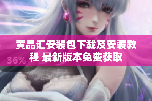 黄品汇安装包下载及安装教程 最新版本免费获取