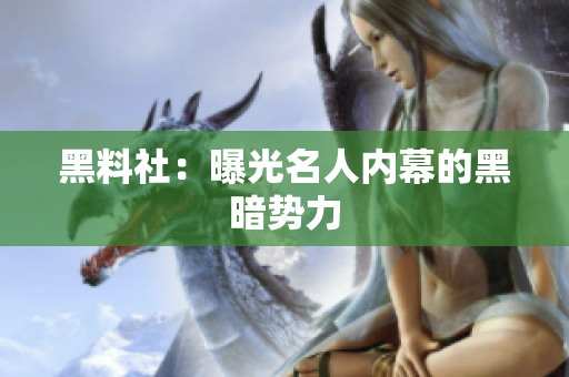 黑料社：曝光名人内幕的黑暗势力