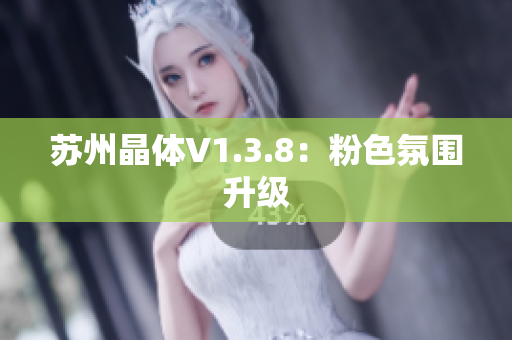 苏州晶体V1.3.8：粉色氛围升级