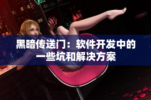 黑暗传送门：软件开发中的一些坑和解决方案