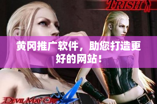 黄冈推广软件，助您打造更好的网站！
