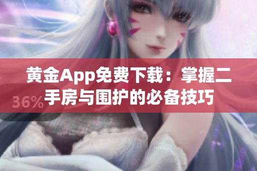 黄金App免费下载：掌握二手房与围护的必备技巧