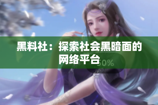 黑料社：探索社会黑暗面的网络平台