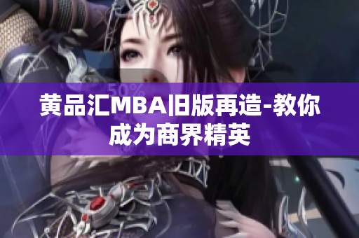 黄品汇MBA旧版再造-教你成为商界精英