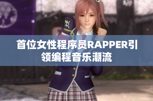 首位女性程序员RAPPER引领编程音乐潮流