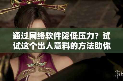 通过网络软件降低压力？试试这个出人意料的方法助你入睡