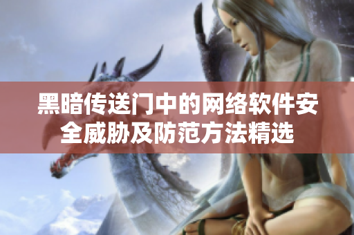 黑暗传送门中的网络软件安全威胁及防范方法精选