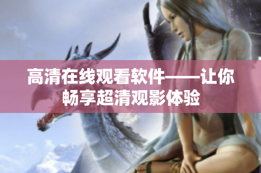 高清在线观看软件——让你畅享超清观影体验