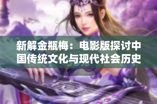 新解金瓶梅：电影版探讨中国传统文化与现代社会历史