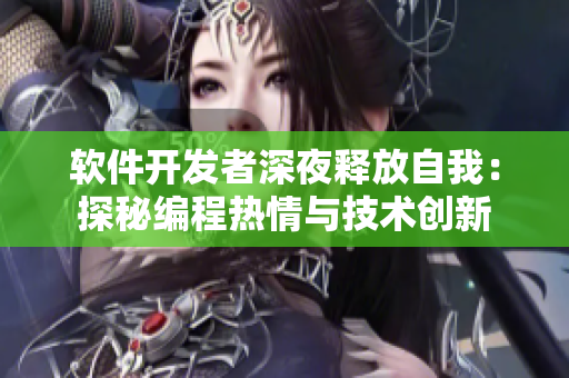软件开发者深夜释放自我：探秘编程热情与技术创新