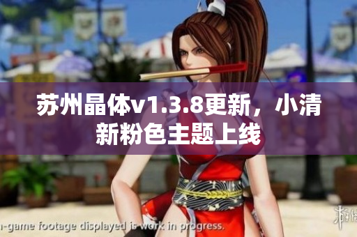 苏州晶体v1.3.8更新，小清新粉色主题上线