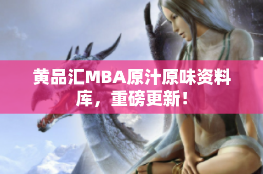 黄品汇MBA原汁原味资料库，重磅更新！