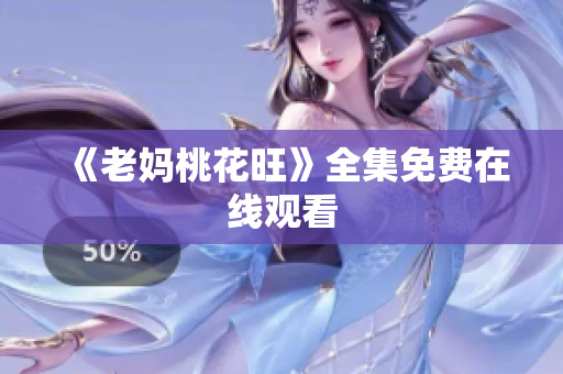 《老妈桃花旺》全集免费在线观看