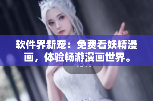 软件界新宠：免费看妖精漫画，体验畅游漫画世界。