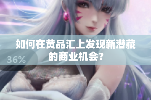 如何在黄品汇上发现新潜藏的商业机会？