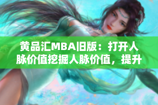 黄品汇MBA旧版：打开人脉价值挖掘人脉价值，提升职场竞争力