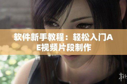 软件新手教程：轻松入门AE视频片段制作