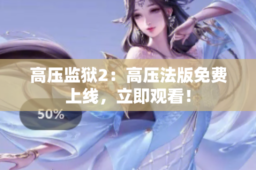 高压监狱2：高压法版免费上线，立即观看！