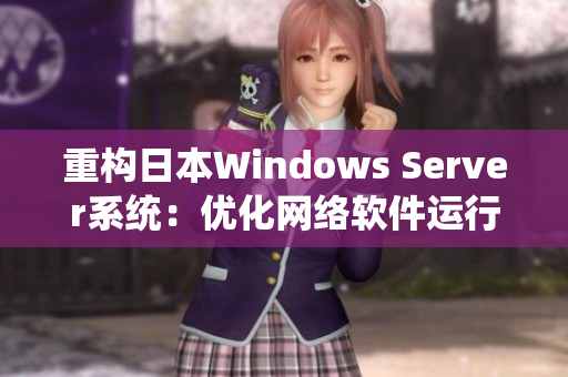 重构日本Windows Server系统：优化网络软件运行速度