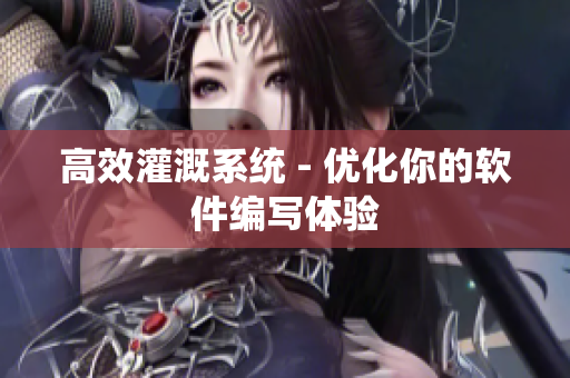 高效灌溉系统 - 优化你的软件编写体验