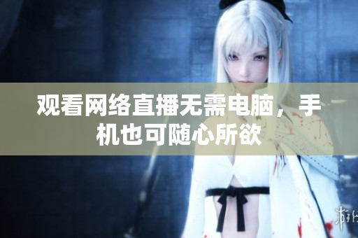 观看网络直播无需电脑，手机也可随心所欲