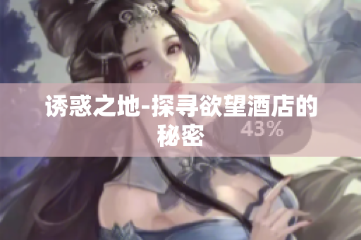 诱惑之地-探寻欲望酒店的秘密