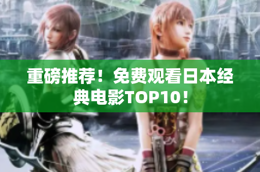 重磅推荐！免费观看日本经典电影TOP10！