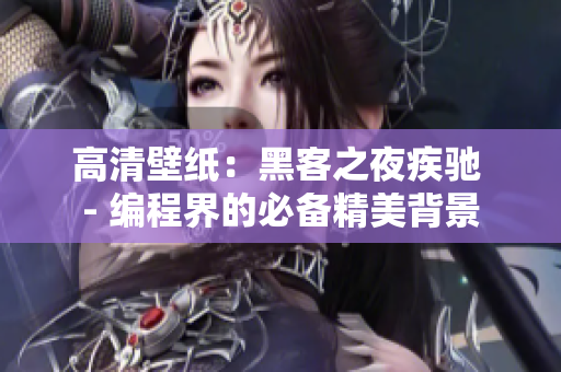 高清壁纸：黑客之夜疾驰 - 编程界的必备精美背景
