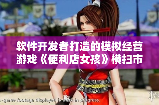 软件开发者打造的模拟经营游戏《便利店女孩》横扫市场
