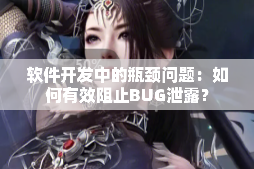 软件开发中的瓶颈问题：如何有效阻止BUG泄露？