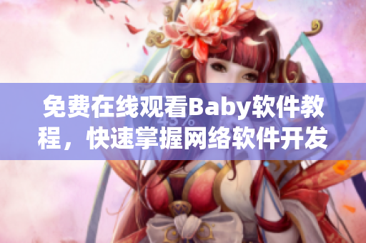免费在线观看Baby软件教程，快速掌握网络软件开发技巧