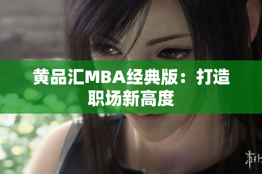 黄品汇MBA经典版：打造职场新高度