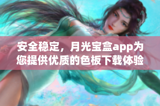 安全稳定，月光宝盒app为您提供优质的色板下载体验