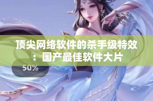 顶尖网络软件的杀手级特效：国产最佳软件大片