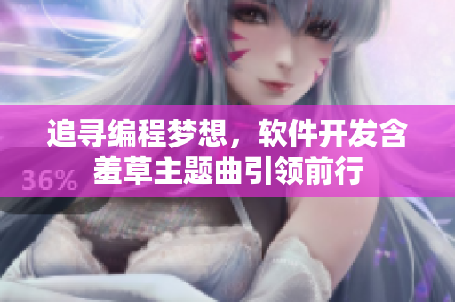 追寻编程梦想，软件开发含羞草主题曲引领前行