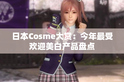 日本Cosme大赏：今年最受欢迎美白产品盘点