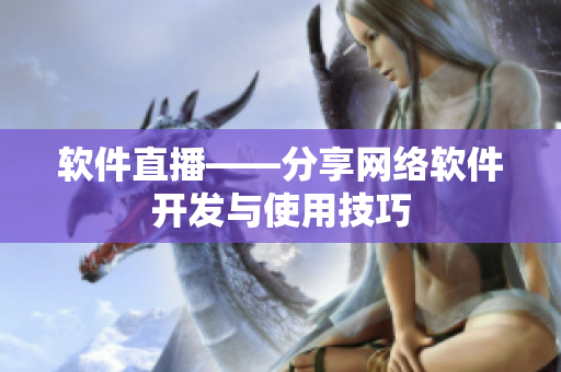 软件直播——分享网络软件开发与使用技巧
