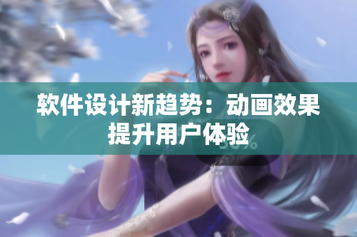 软件设计新趋势：动画效果提升用户体验