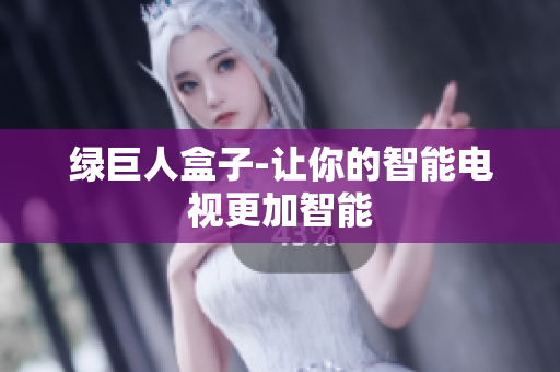 绿巨人盒子-让你的智能电视更加智能