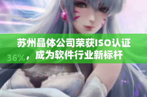 苏州晶体公司荣获ISO认证，成为软件行业新标杆